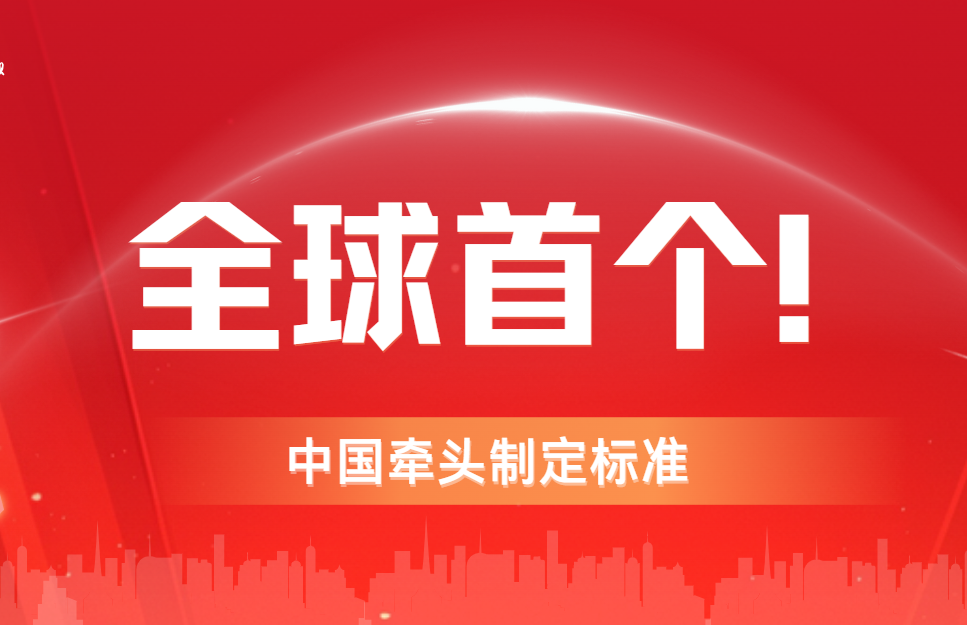 全球首个！中国牵头制定标准