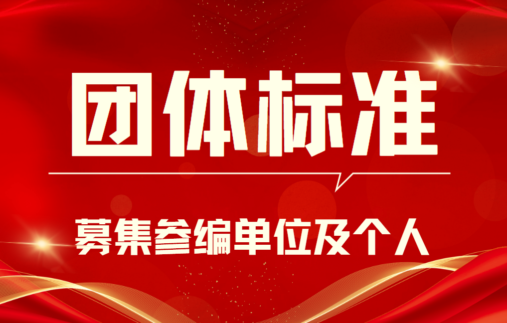 团体标准｜基础设施建设、民生保障、产业转型、生态环保等核心赛道团体标准征集参编单位